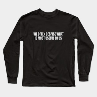 We often despise what is most useful to us Long Sleeve T-Shirt